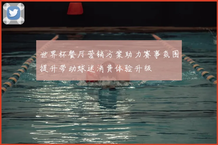 世界杯餐厅营销方案助力赛事氛围提升带动球迷消费体验升级