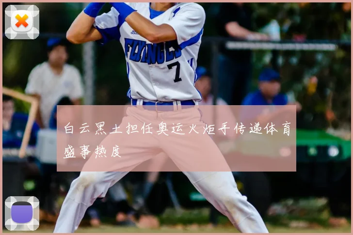 白云黑土担任奥运火炬手传递体育盛事热度