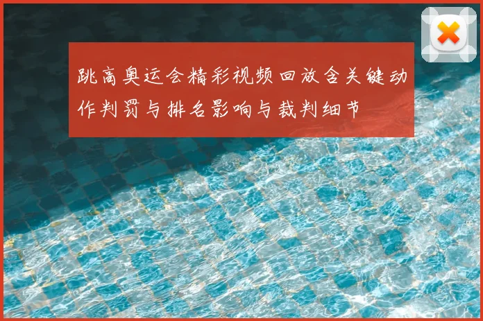跳高奥运会精彩视频回放含关键动作判罚与排名影响与裁判细节