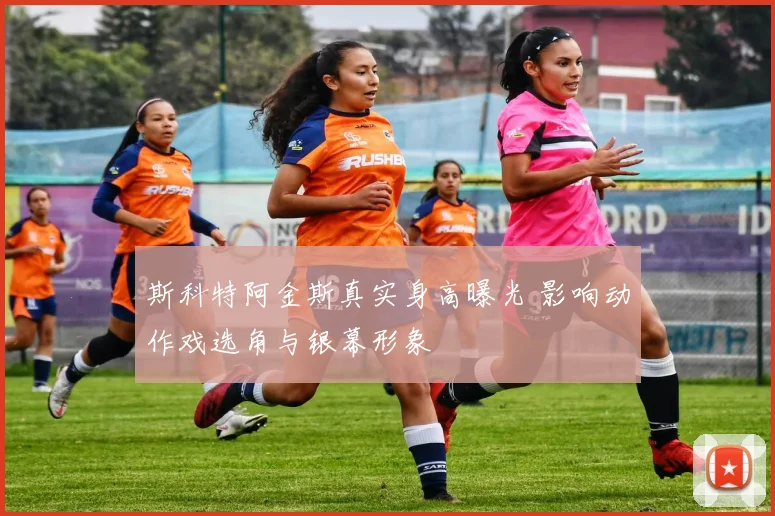 斯科特阿金斯真实身高曝光 影响动作戏选角与银幕形象