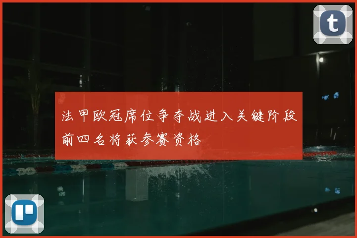 法甲欧冠席位争夺战进入关键阶段前四名将获参赛资格
